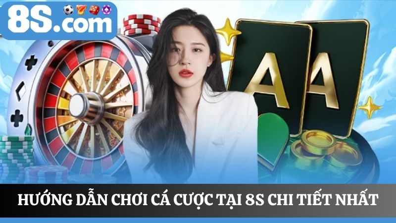 Các bước Hướng dẫn chơi cá cược tại 8S