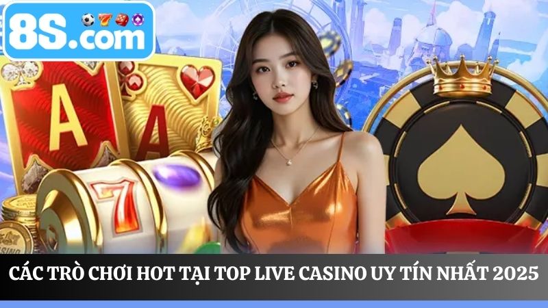 tìm hiểu Top live casino uy tín nhất 2025