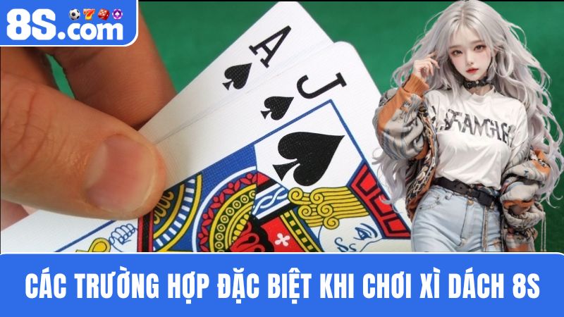 các trường hợp đặc biệt khi chơi Xì Dách 8S 