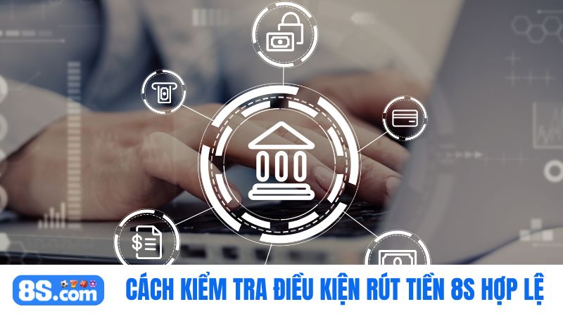 Cách kiểm tra Điều kiện rút tiền tại nhà cái 8S