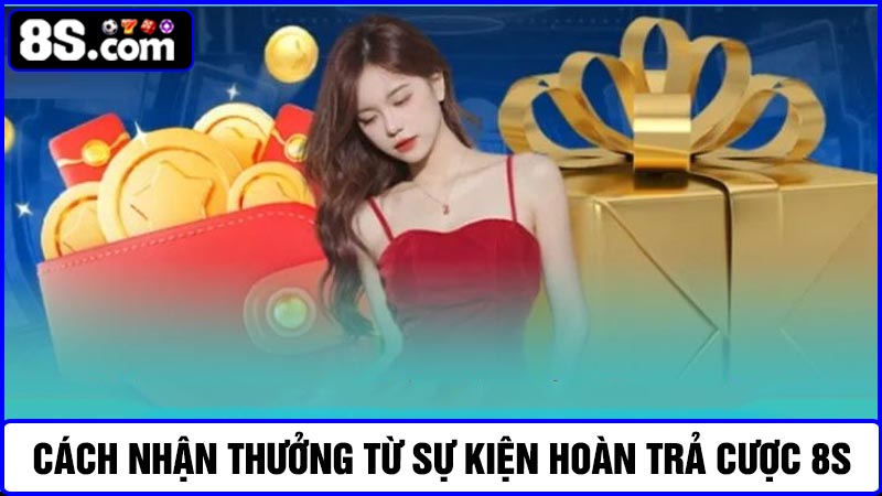 Cách nhận thưởng hoàn trả cược 8S