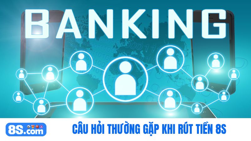 Câu hỏi về Điều kiện rút tiền tại nhà cái 8S