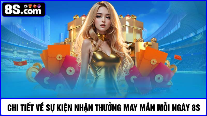 Chi tiết về sự kiện nhận thưởng may mắn mỗi ngày