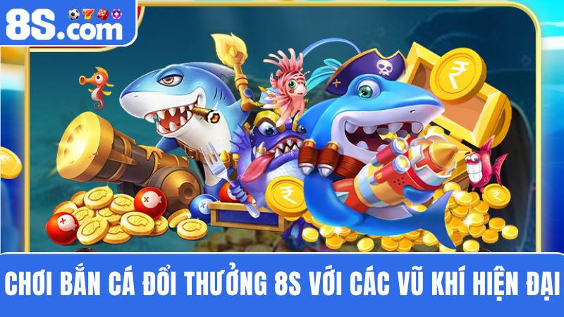 kho vũ khí bắn cá đổi thưởng 8S 
