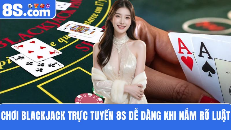 Luật chơi Blackjack trực tuyến 8S