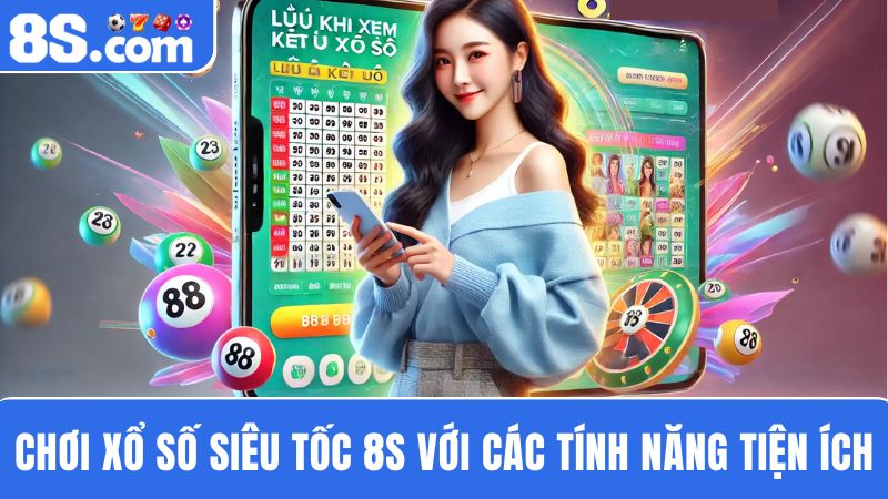 tính năng chơi xổ số siêu tốc 8S