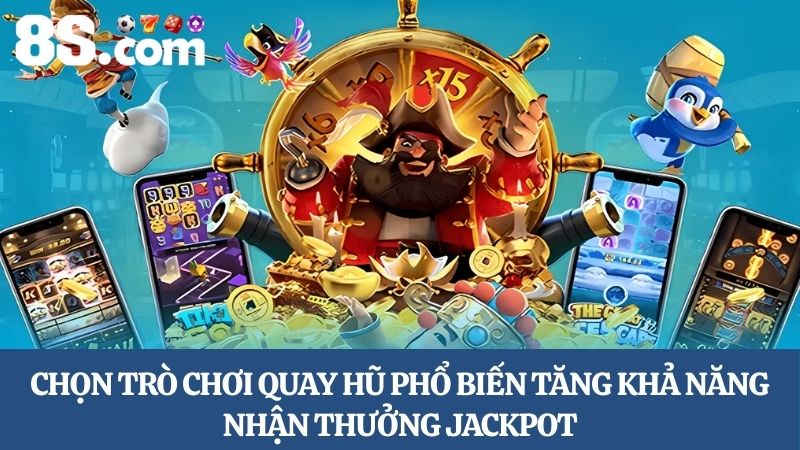 Cách quay hũ dễ trúng 8S nhận thưởng Jackpot