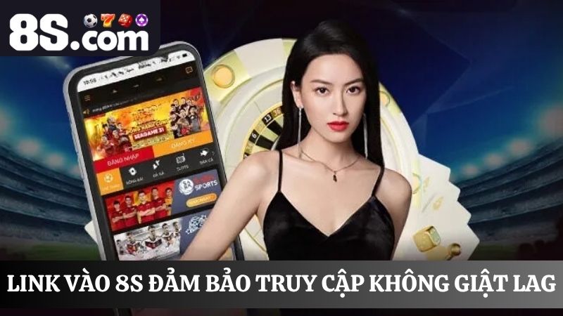 Đảm bảo link vào 8S không giật lag