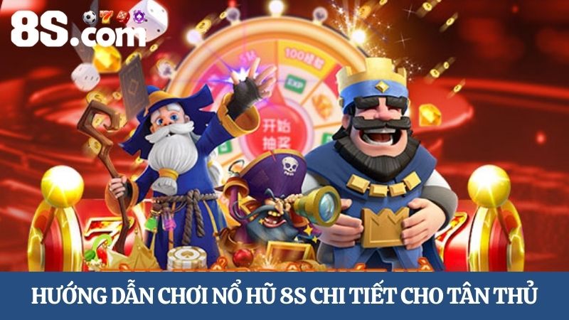 Hướng dẫn chơi nổ hũ 8S chi tiết