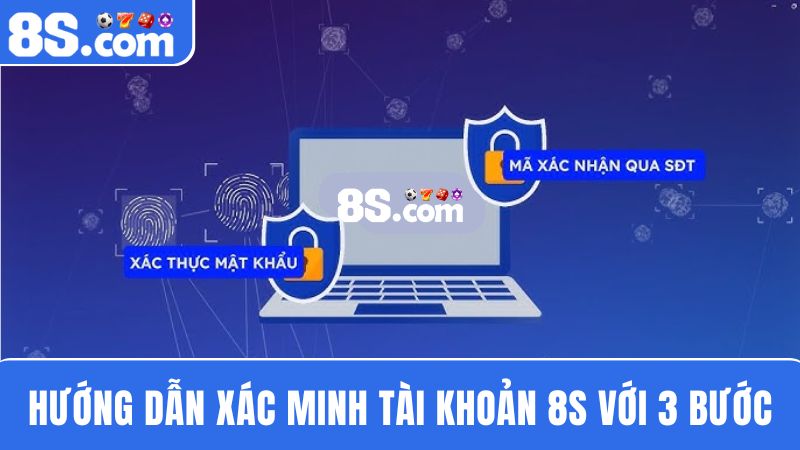 Hướng dẫn xác minh tài khoản 8S với 3 bước