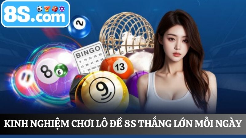Kinh nghiệm chơi lô đề 8S thắng lớn