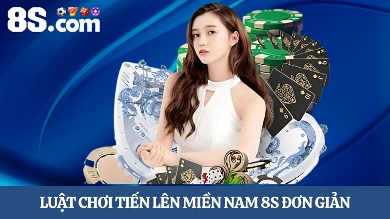 Luật chơi tiến lên miền nam 8S