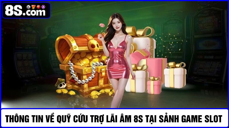Quỹ cứu trợ lãi âm 8S tại sảnh game Slot 