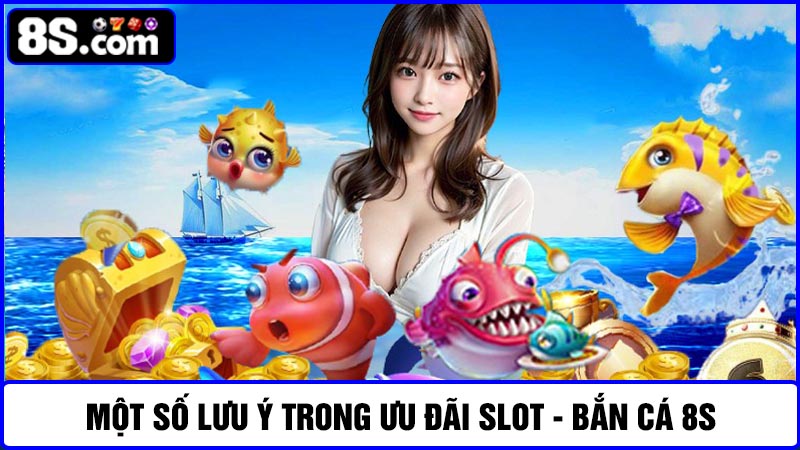 lưu ý ưu đãi Slot - Bắn cá 8S