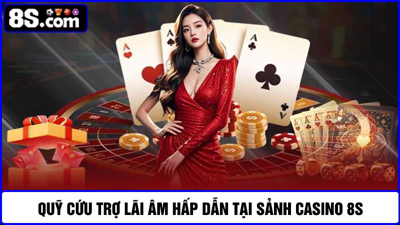 Quỹ cứu trợ lãi âm 8S tại sảnh Casino