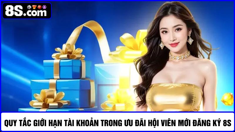 Quy tắc giới hạn tài khoản hội viên mới đăng ký 8S