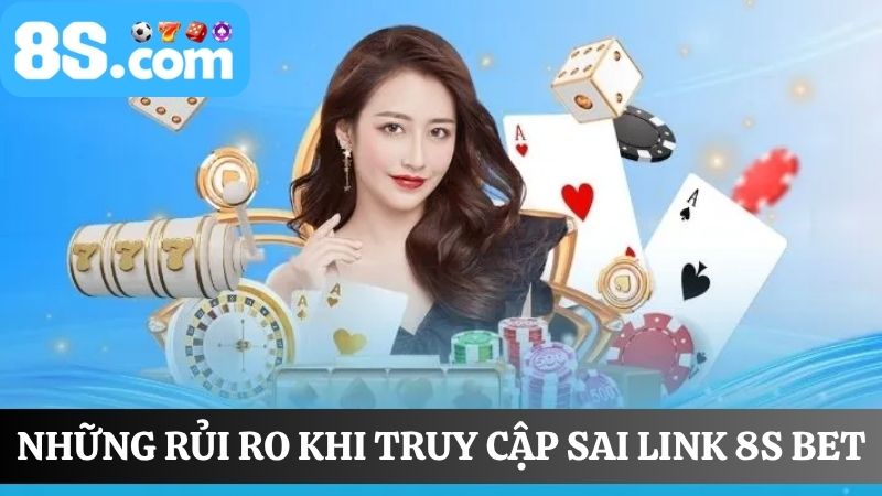 Rủi ro khi truy cập sai link 8S bet