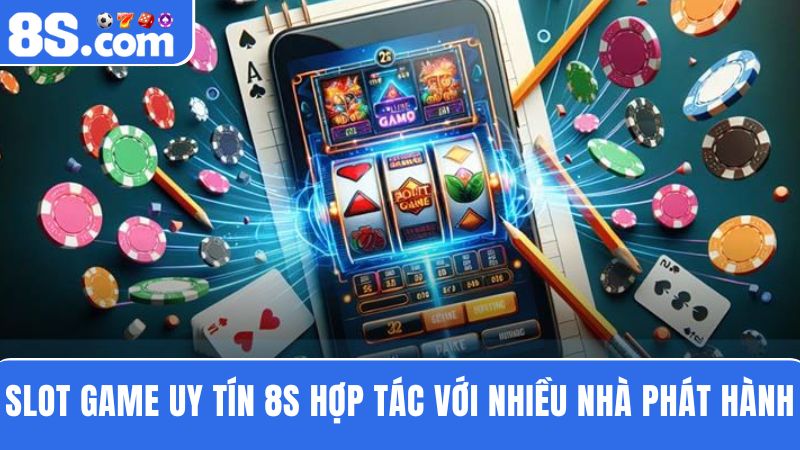 Slot game uy tín 8S hợp tác với nhiều đối tác 