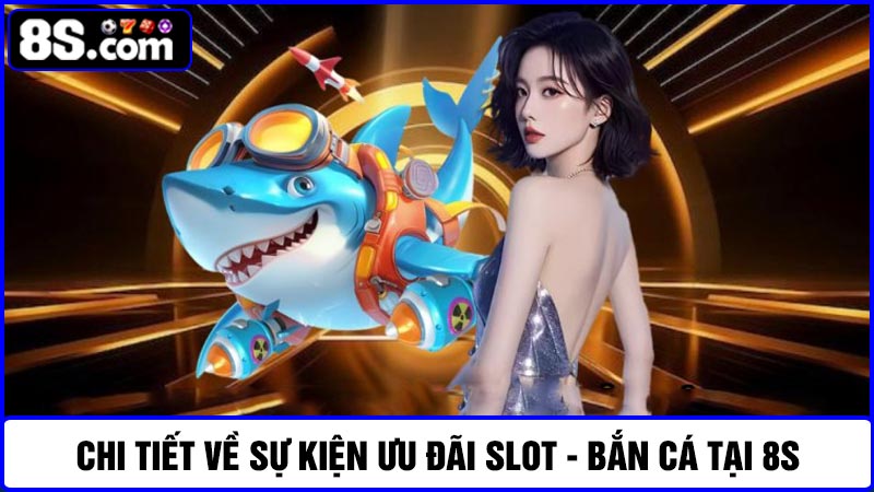 kiện ưu ưu đãi Slot - Bắn cá 8S