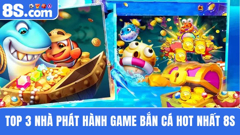 3 Nhà phát hành Game bắn cá online 8S