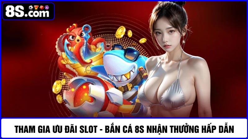ưu đãi Slot - Bắn cá 8S