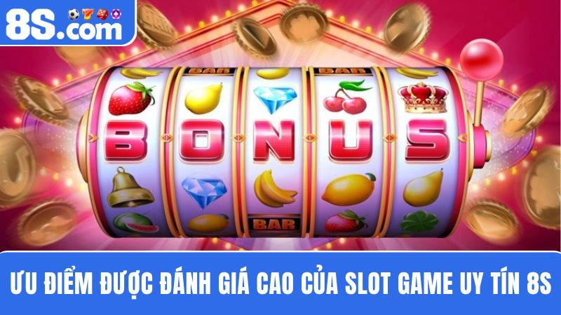 ưu điểm Slot game uy tín 8S 