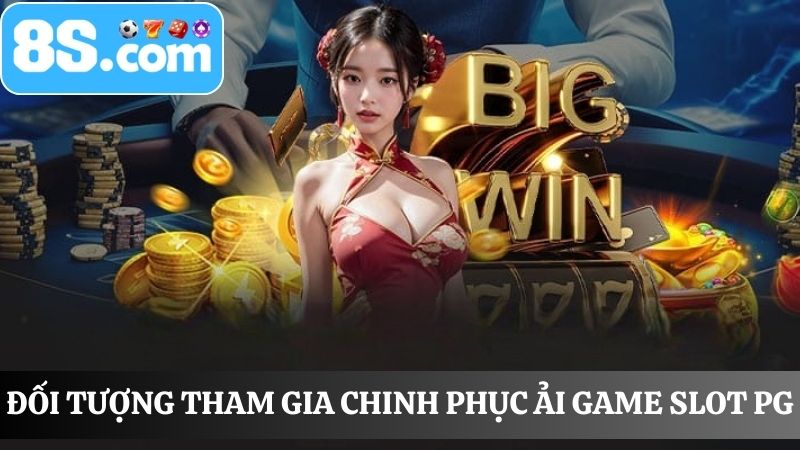 đối tượng tham gia chinh phục ải game Slot PG
